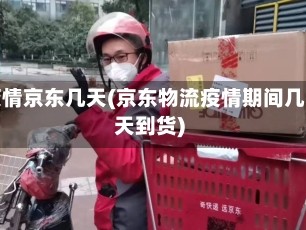 疫情京东几天(京东物流疫情期间几天到货)