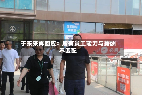 于东来再回应:所有员工能力与薪酬不匹配-第2张图片