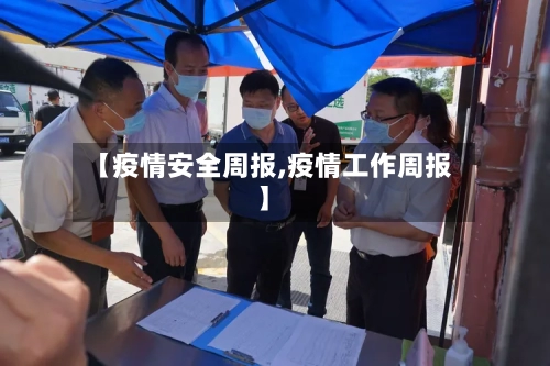 【疫情安全周报,疫情工作周报】-第1张图片