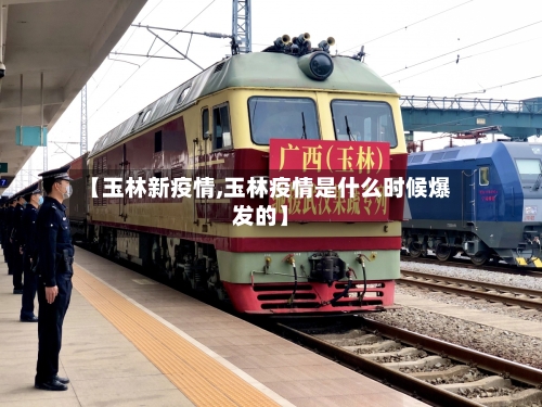 【玉林新疫情,玉林疫情是什么时候爆发的】-第3张图片